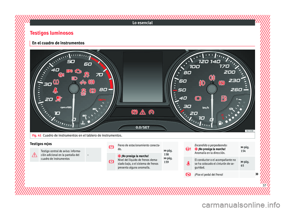 Seat Ibiza 5D 2016 Manual de instrucciones (in Spanish) Lo esencial
Testigos luminosos En el c
ua
dro de instrumentosFig. 41
Cuadro de instrumentos en el tablero de instrumentos. Testigos rojos
Testigo central de aviso: informa-
ción adicional en la Seat Ibiza 5D 2016 Manual de instrucciones (in Spanish) Lo esencial
Testigos luminosos En el c
ua
dro de instrumentosFig. 41
Cuadro de instrumentos en el tablero de instrumentos. Testigos rojos
Testigo central de aviso: informa-
ción adicional en la