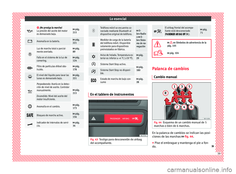 Seat Ibiza SC 2016  Manual de instrucciones (in Spanish) Lo esencial
  ¡No prosiga la marcha!
La presión del aceite del motor
es demasiado baja.›››  pág. 
215 
Anomalía en la batería.››› 
pág. 
221 
Luz de marcha total o parcia