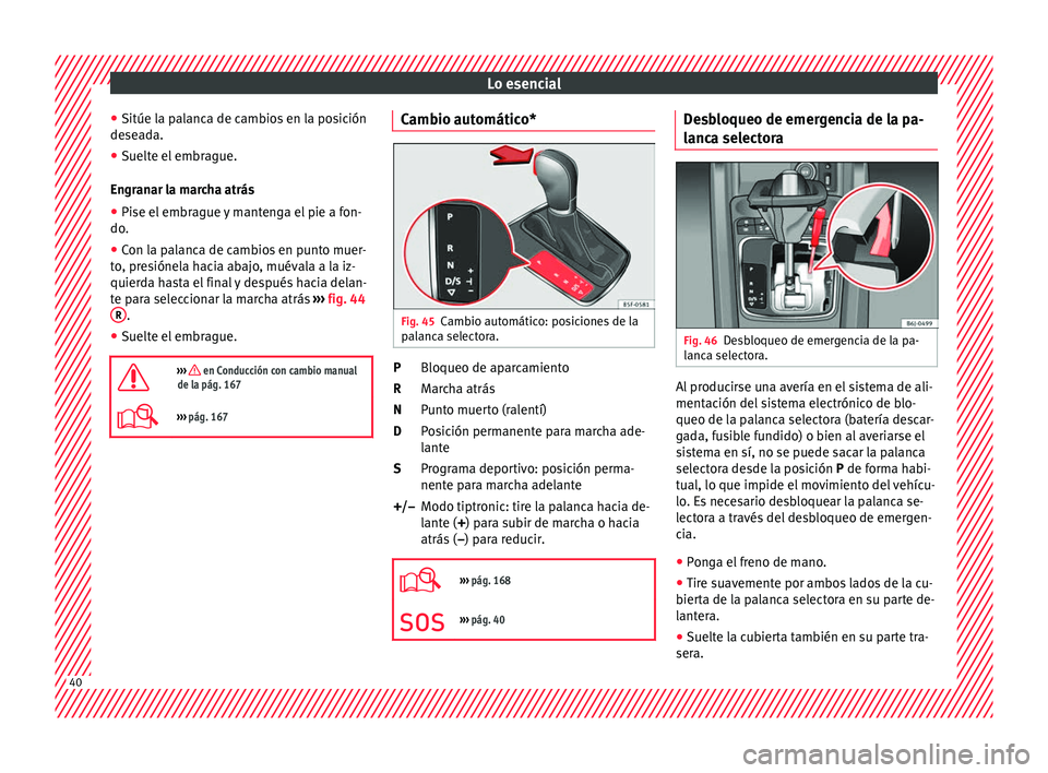 Seat Ibiza 5D 2016 Manual de instrucciones (in Spanish) Lo esencial
● Sitúe l a p
al
anca de cambios en la posición
deseada.
● Suelte el embrague.
Engran
ar la marcha atrás
● Pise el embrague y mantenga el pie a fon-
do.
● Con l
a palanca de c Seat Ibiza 5D 2016 Manual de instrucciones (in Spanish) Lo esencial
● Sitúe l a p
al
anca de cambios en la posición
deseada.
● Suelte el embrague.
Engran
ar la marcha atrás
● Pise el embrague y mantenga el pie a fon-
do.
● Con l
a palanca de c