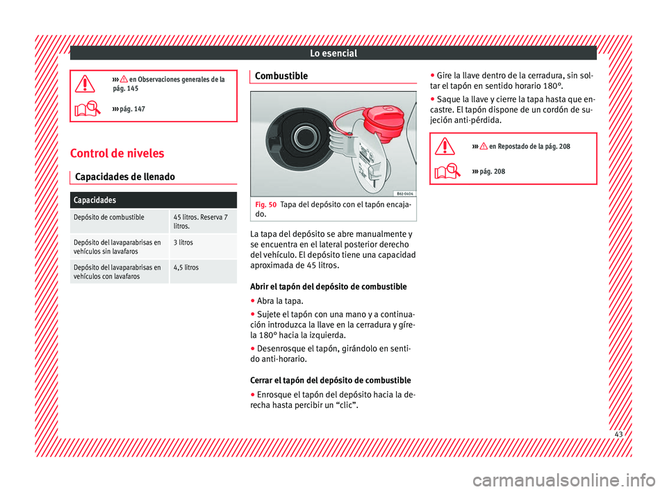 Seat Ibiza 5D 2016 Manual de instrucciones (in Spanish) Lo esencial
››› en Observaciones generales de la
pág. 145
››› pág. 147 Control de niveles
C ap
ac
idades de llenado
Capacidades
Depósito de combustible45 litros. Reserva 7
litr Seat Ibiza 5D 2016 Manual de instrucciones (in Spanish) Lo esencial
››› en Observaciones generales de la
pág. 145
››› pág. 147 Control de niveles
C ap
ac
idades de llenado
Capacidades
Depósito de combustible45 litros. Reserva 7
litr