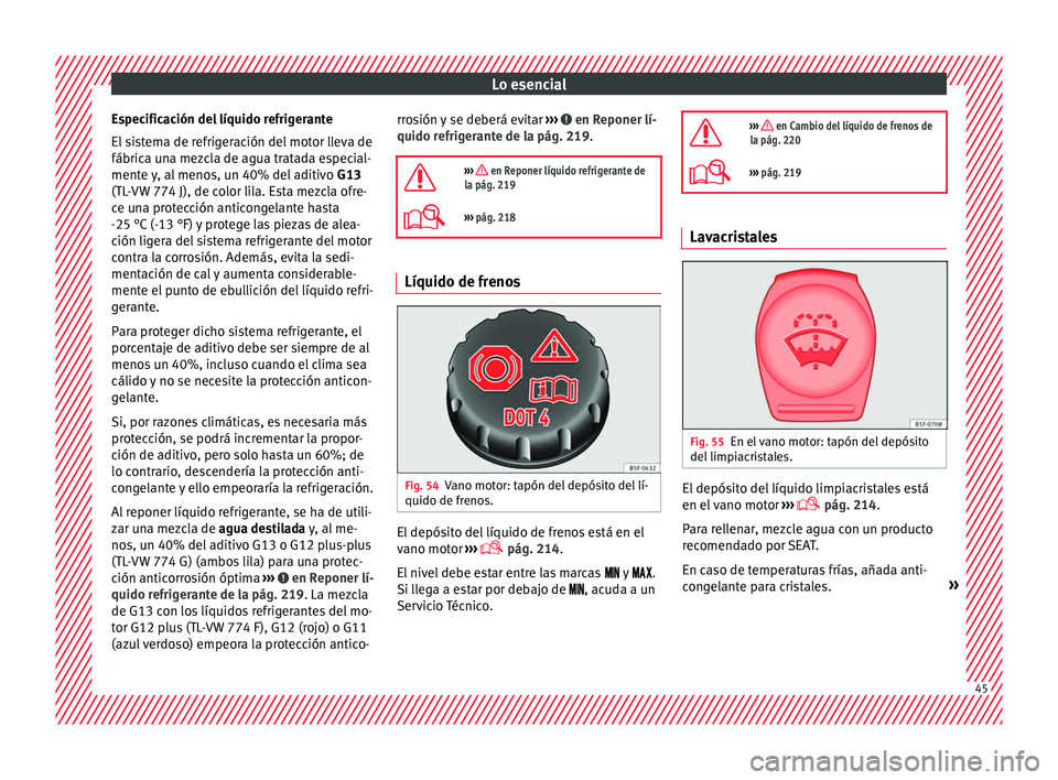 Seat Ibiza 5D 2016 Manual de instrucciones (in Spanish) Lo esencial
Especificación del líquido refrigerante
El s
i
stema de refrigeración del motor lleva de
fábrica una mezcla de agua tratada especial-
mente y, al menos, un 40% del aditivo G13
(TL-VW Seat Ibiza 5D 2016 Manual de instrucciones (in Spanish) Lo esencial
Especificación del líquido refrigerante
El s
i
stema de refrigeración del motor lleva de
fábrica una mezcla de agua tratada especial-
mente y, al menos, un 40% del aditivo G13
(TL-VW
