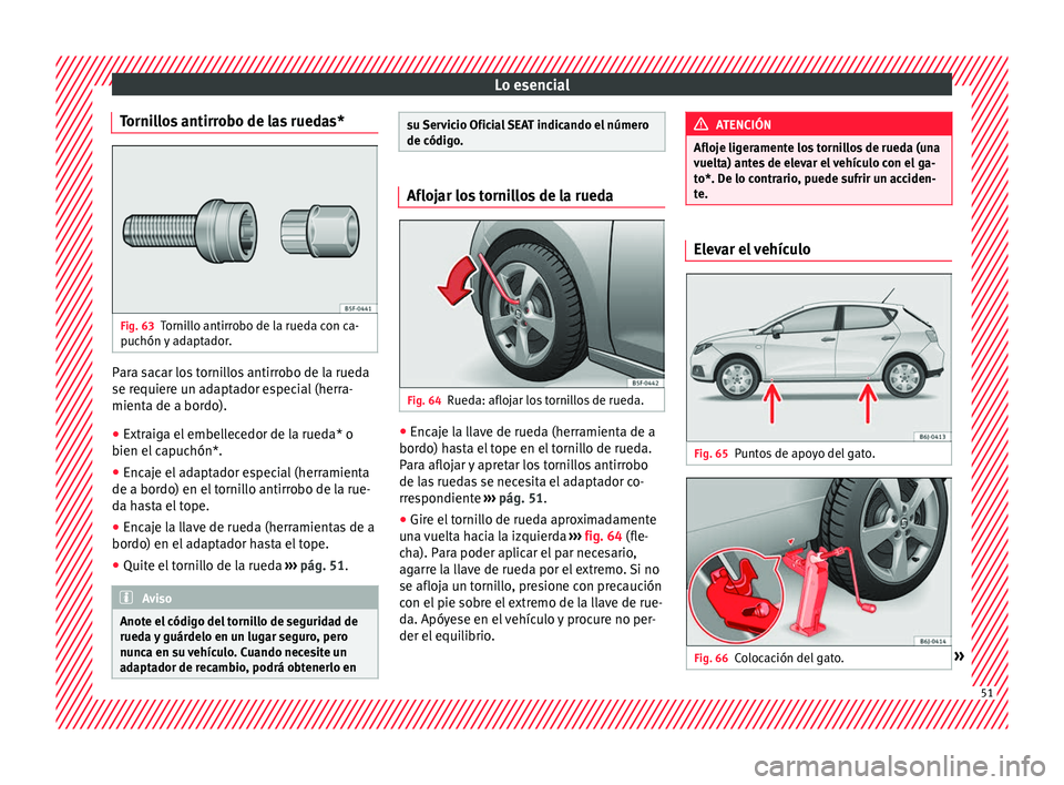 Seat Ibiza SC 2016 Manual de instrucciones (in Spanish) Lo esencial
Tornillos antirrobo de las ruedas* Fig. 63
Tornillo antirrobo de la rueda con ca-
p uc
hón
y adaptador. Para sacar los tornillos antirrobo de la rueda
se r
equier
e u
n adaptador especi Seat Ibiza SC 2016 Manual de instrucciones (in Spanish) Lo esencial
Tornillos antirrobo de las ruedas* Fig. 63
Tornillo antirrobo de la rueda con ca-
p uc
hón
y adaptador. Para sacar los tornillos antirrobo de la rueda
se r
equier
e u
n adaptador especi