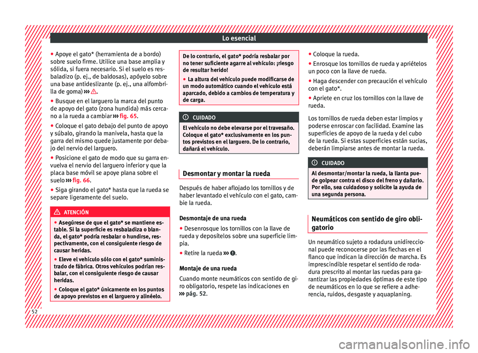 Seat Ibiza SC 2016 Manual de instrucciones (in Spanish) Lo esencial
● Apo y
e el
gato* (herramienta de a bordo)
sobre suelo firme. Utilice una base amplia y
sólida, si fuera necesario. Si el suelo es res-
baladizo (p. ej., de baldosas), apóyelo sobre
Seat Ibiza SC 2016 Manual de instrucciones (in Spanish) Lo esencial
● Apo y
e el
gato* (herramienta de a bordo)
sobre suelo firme. Utilice una base amplia y
sólida, si fuera necesario. Si el suelo es res-
baladizo (p. ej., de baldosas), apóyelo sobre