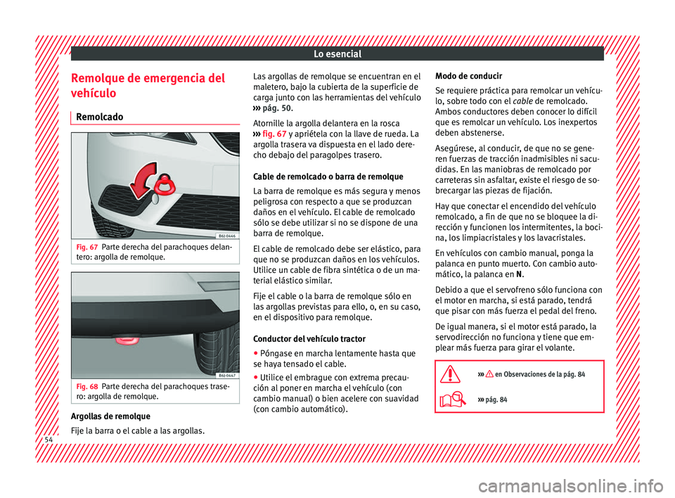 Seat Ibiza SC 2016 Manual de instrucciones (in Spanish) Lo esencial
Remolque de emergencia del
v ehíc
u
lo
Remolcado Fig. 67
Parte derecha del parachoques delan-
t er
o: ar
golla de remolque. Fig. 68
Parte derecha del parachoques trase-
r o: ar
g
olla d Seat Ibiza SC 2016 Manual de instrucciones (in Spanish) Lo esencial
Remolque de emergencia del
v ehíc
u
lo
Remolcado Fig. 67
Parte derecha del parachoques delan-
t er
o: ar
golla de remolque. Fig. 68
Parte derecha del parachoques trase-
r o: ar
g
olla d