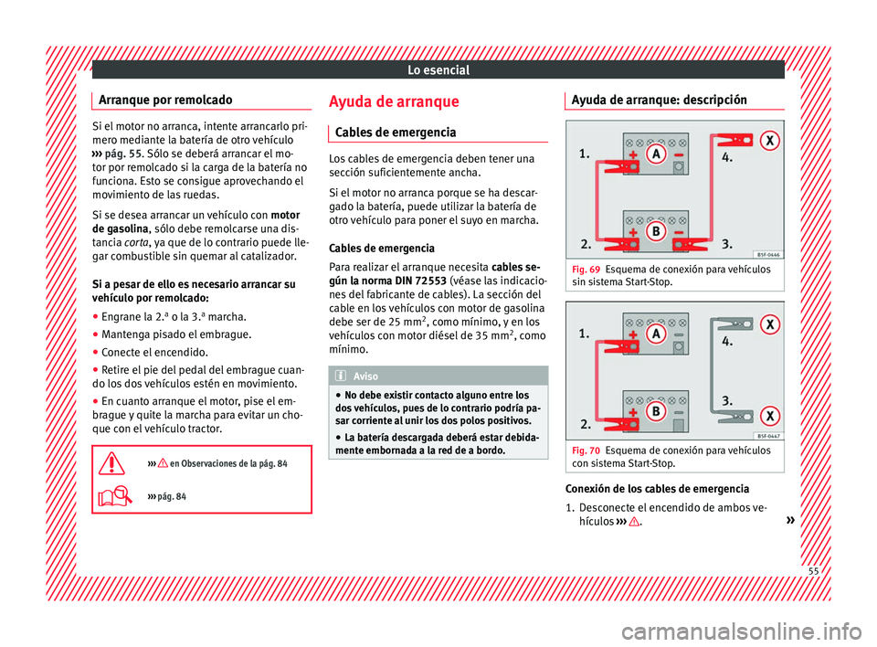 Seat Ibiza SC 2016 Manual de instrucciones (in Spanish) Lo esencial
Arranque por remolcado Si el motor no arranca, intente arrancarlo pri-
mero medi
ant
e la batería de otro vehículo
››› pág. 55. Sólo se deberá arrancar el mo-
tor por remolcado Seat Ibiza SC 2016 Manual de instrucciones (in Spanish) Lo esencial
Arranque por remolcado Si el motor no arranca, intente arrancarlo pri-
mero medi
ant
e la batería de otro vehículo
››› pág. 55. Sólo se deberá arrancar el mo-
tor por remolcado