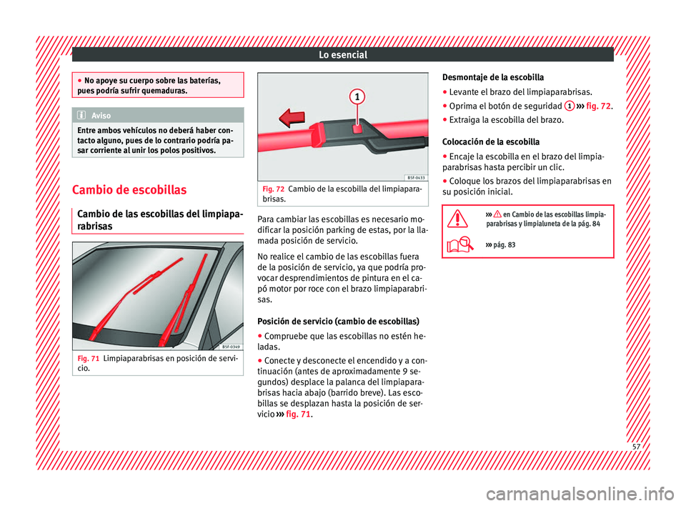 Seat Ibiza SC 2016 Manual de instrucciones (in Spanish) Lo esencial
●
No apoy e s
u cuerpo sobre las baterías,
pues podría sufrir quemaduras. Aviso
Entre ambos vehículos no deberá haber con-
t act o a
lguno, pues de lo contrario podría pa-
sar corr Seat Ibiza SC 2016 Manual de instrucciones (in Spanish) Lo esencial
●
No apoy e s
u cuerpo sobre las baterías,
pues podría sufrir quemaduras. Aviso
Entre ambos vehículos no deberá haber con-
t act o a
lguno, pues de lo contrario podría pa-
sar corr