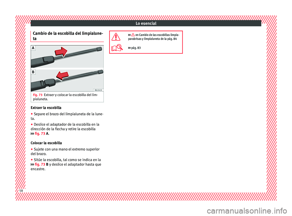 Seat Ibiza SC 2016 Manual de instrucciones (in Spanish) Lo esencial
Cambio de la escobilla del limpialune-
t a Fig. 73
Extraer y colocar la escobilla del lim-
pi alu
net
a. Extraer la escobilla
● Separe el brazo del limpialuneta de la lune-
t a.
● De
Seat Ibiza SC 2016 Manual de instrucciones (in Spanish) Lo esencial
Cambio de la escobilla del limpialune-
t a Fig. 73
Extraer y colocar la escobilla del lim-
pi alu
net
a. Extraer la escobilla
● Separe el brazo del limpialuneta de la lune-
t a.
● De
