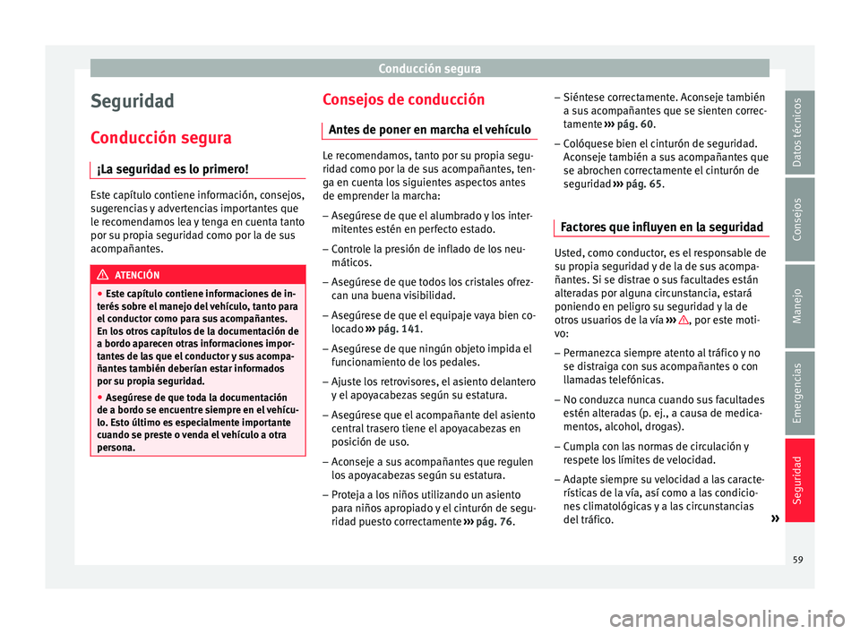 Seat Ibiza SC 2016 Manual de instrucciones (in Spanish) Conducción segura
Seguridad
C onduc
c
ión segura
¡La seguridad es lo primero! Este capítulo contiene información, consejos,
sug
er
encias y advertencias importantes que
le recomendamos lea y ten Seat Ibiza SC 2016 Manual de instrucciones (in Spanish) Conducción segura
Seguridad
C onduc
c
ión segura
¡La seguridad es lo primero! Este capítulo contiene información, consejos,
sug
er
encias y advertencias importantes que
le recomendamos lea y ten