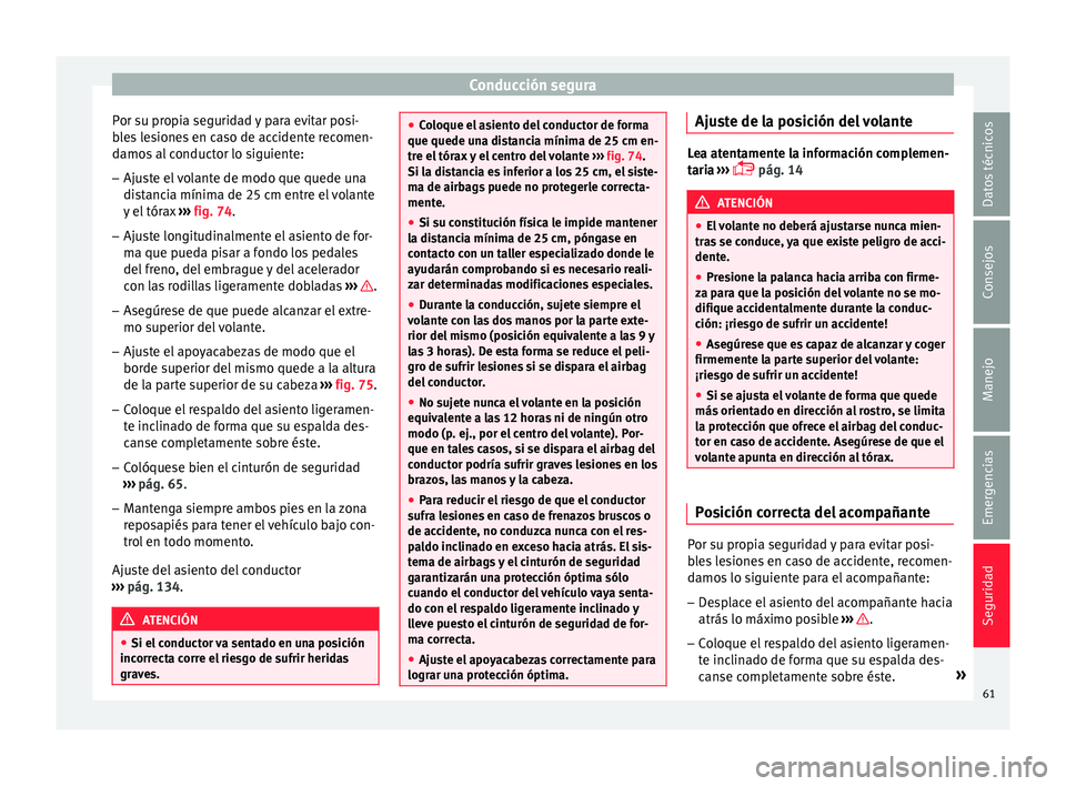 Seat Ibiza SC 2016 Manual de instrucciones (in Spanish) Conducción segura
Por su propia seguridad y para evitar posi-
b l
e
s lesiones en caso de accidente recomen-
damos al conductor lo siguiente:
– Ajuste el volante de modo que quede una
dist
ancia m Seat Ibiza SC 2016 Manual de instrucciones (in Spanish) Conducción segura
Por su propia seguridad y para evitar posi-
b l
e
s lesiones en caso de accidente recomen-
damos al conductor lo siguiente:
– Ajuste el volante de modo que quede una
dist
ancia m