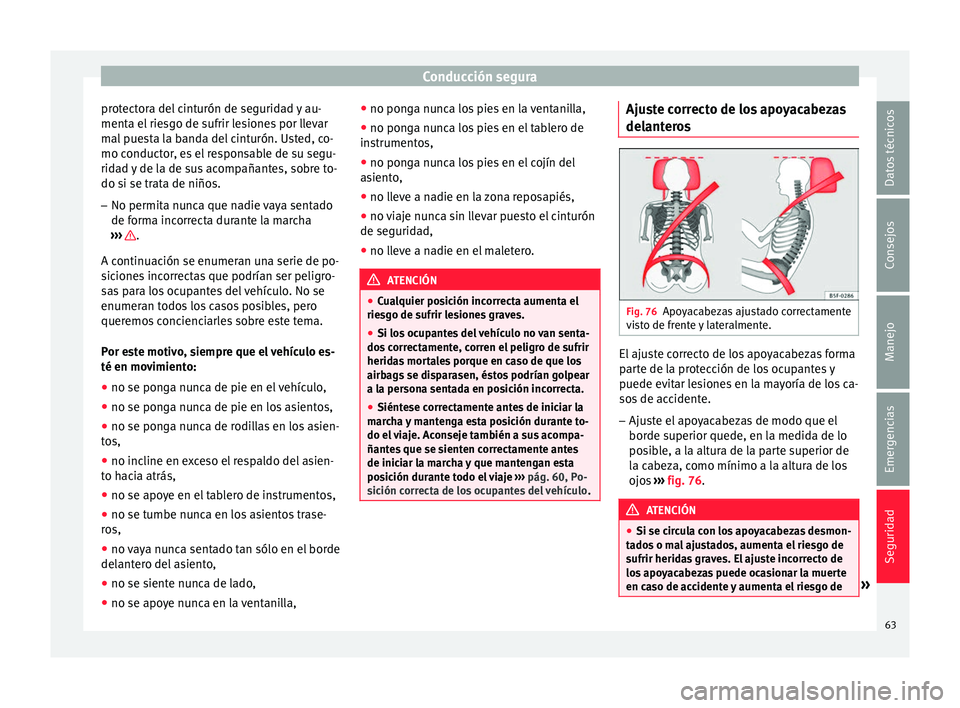 Seat Ibiza SC 2016 Manual de instrucciones (in Spanish) Conducción segura
protectora del cinturón de seguridad y au-
ment a el
rie
sgo de sufrir lesiones por llevar
mal puesta la banda del cinturón. Usted, co-
mo conductor, es el responsable de su segu Seat Ibiza SC 2016 Manual de instrucciones (in Spanish) Conducción segura
protectora del cinturón de seguridad y au-
ment a el
rie
sgo de sufrir lesiones por llevar
mal puesta la banda del cinturón. Usted, co-
mo conductor, es el responsable de su segu
