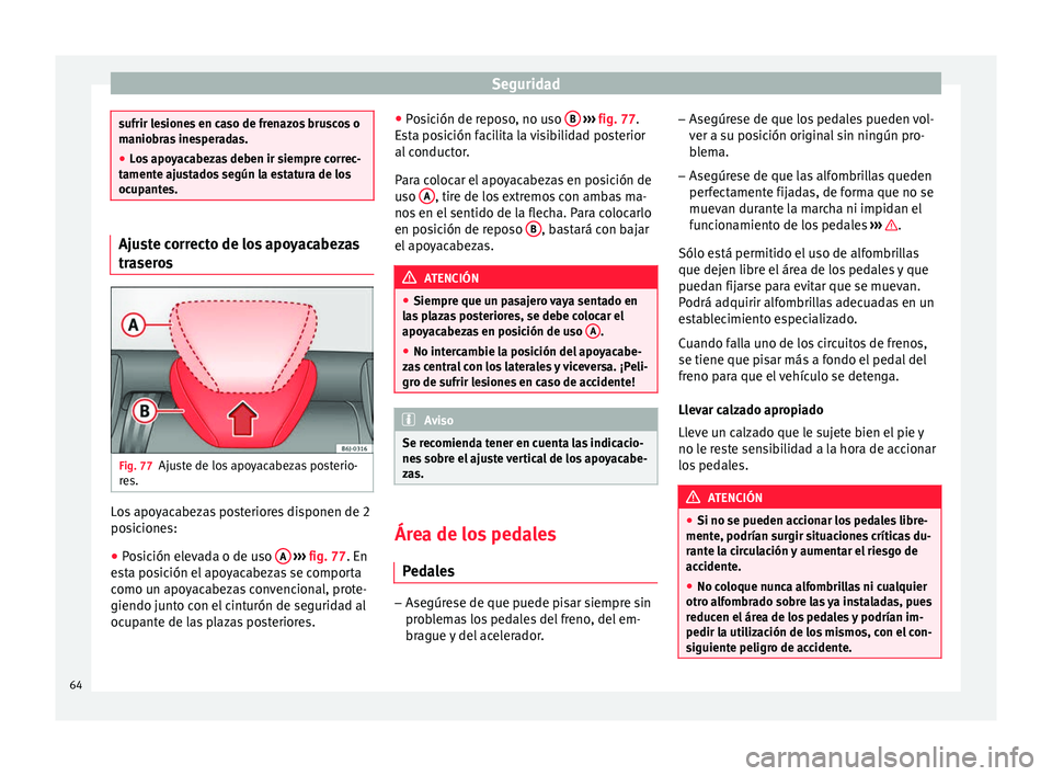 Seat Ibiza SC 2016 Manual de instrucciones (in Spanish) Seguridad
sufrir lesiones en caso de frenazos bruscos o
manio
br
as inesperadas.
● Los apoyacabezas deben ir siempre correc-
tamente aju
stados según la estatura de los
ocupantes. Ajuste correcto Seat Ibiza SC 2016 Manual de instrucciones (in Spanish) Seguridad
sufrir lesiones en caso de frenazos bruscos o
manio
br
as inesperadas.
● Los apoyacabezas deben ir siempre correc-
tamente aju
stados según la estatura de los
ocupantes. Ajuste correcto