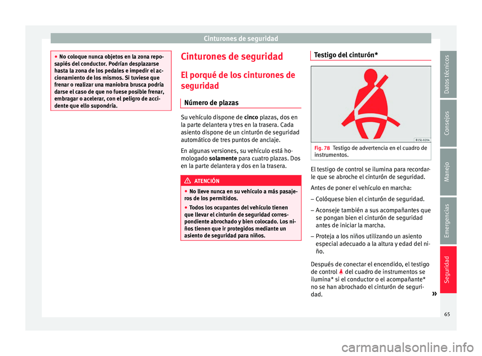 Seat Ibiza SC 2016 Manual de instrucciones (in Spanish) Cinturones de seguridad
●
No co loque nu
nca objetos en la zona repo-
sapiés del conductor. Podrían desplazarse
hasta la zona de los pedales e impedir el ac-
cionamiento de los mismos. Si tuviese Seat Ibiza SC 2016 Manual de instrucciones (in Spanish) Cinturones de seguridad
●
No co loque nu
nca objetos en la zona repo-
sapiés del conductor. Podrían desplazarse
hasta la zona de los pedales e impedir el ac-
cionamiento de los mismos. Si tuviese