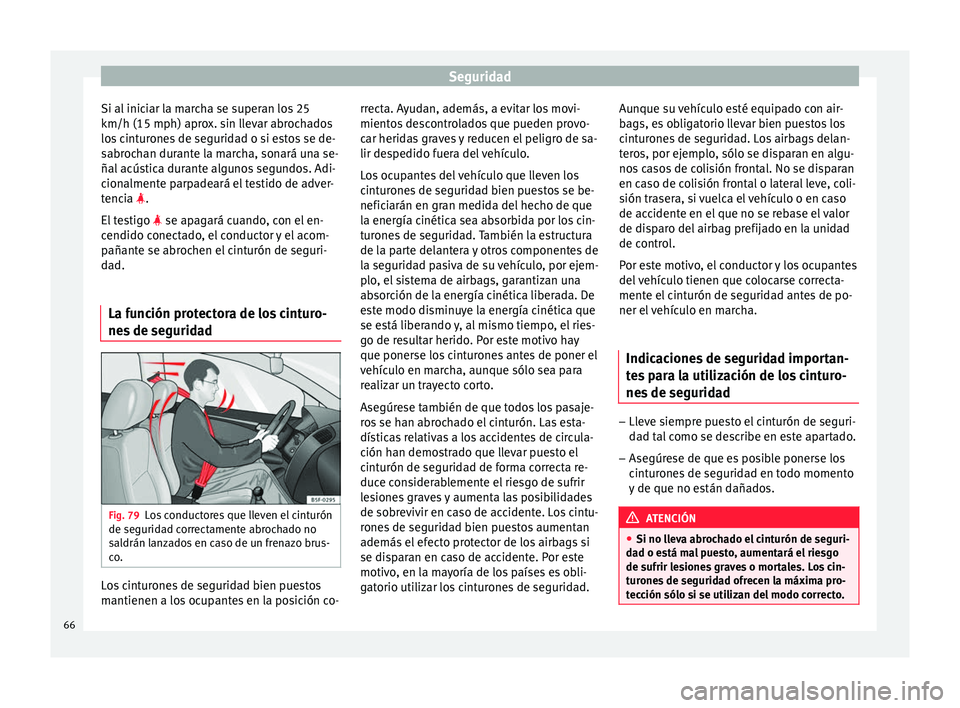 Seat Ibiza SC 2016 Manual de instrucciones (in Spanish) Seguridad
Si al iniciar la marcha se superan los 25
km/h (15 mph) apr o
x. s
in llevar abrochados
los cinturones de seguridad o si estos se de-
sabrochan durante la marcha, sonará una se-
ñal acúst Seat Ibiza SC 2016 Manual de instrucciones (in Spanish) Seguridad
Si al iniciar la marcha se superan los 25
km/h (15 mph) apr o
x. s
in llevar abrochados
los cinturones de seguridad o si estos se de-
sabrochan durante la marcha, sonará una se-
ñal acúst