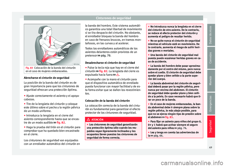 Seat Ibiza SC 2016 Manual de instrucciones (in Spanish) Cinturones de seguridad
Fig. 83
Colocación de la banda del cinturón
en el c
a
so de mujeres embarazadas. Abrocharse el cinturón de seguridad
La po
s
ic
ión de la banda del cinturón es de
gran i Seat Ibiza SC 2016 Manual de instrucciones (in Spanish) Cinturones de seguridad
Fig. 83
Colocación de la banda del cinturón
en el c
a
so de mujeres embarazadas. Abrocharse el cinturón de seguridad
La po
s
ic
ión de la banda del cinturón es de
gran i