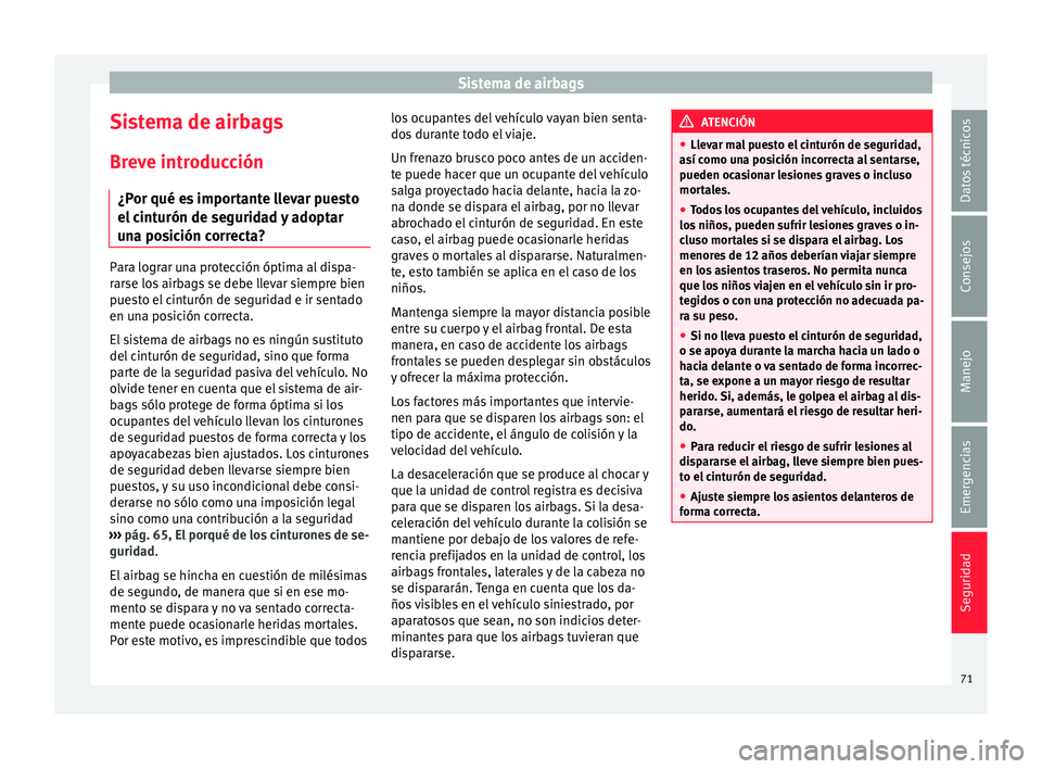 Seat Ibiza SC 2016 Manual de instrucciones (in Spanish) Sistema de airbags
Sistema de airbags
Br ev
e intr
oducción
¿Por qué es importante llevar puesto
el cinturón de seguridad y adoptar
una posición correcta? Para lograr una protección óptima al d Seat Ibiza SC 2016 Manual de instrucciones (in Spanish) Sistema de airbags
Sistema de airbags
Br ev
e intr
oducción
¿Por qué es importante llevar puesto
el cinturón de seguridad y adoptar
una posición correcta? Para lograr una protección óptima al d