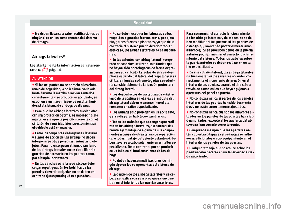 Seat Ibiza SC 2016 Manual de instrucciones (in Spanish) Seguridad
●
No deben l l
evarse a cabo modificaciones de
ningún tipo en los componentes del sistema
de airbags. Airbags laterales*
Lea atentamente la información complemen-
tari
a
›››
Seat Ibiza SC 2016 Manual de instrucciones (in Spanish) Seguridad
●
No deben l l
evarse a cabo modificaciones de
ningún tipo en los componentes del sistema
de airbags. Airbags laterales*
Lea atentamente la información complemen-
tari
a
›››
