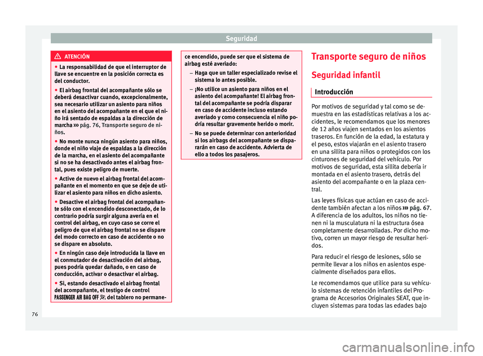 Seat Ibiza SC 2016 Manual de instrucciones (in Spanish) Seguridad
ATENCIÓN
● La re s
ponsabilidad de que el interruptor de
llave se encuentre en la posición correcta es
del conductor.
● El airbag frontal del acompañante sólo se
deberá des
activar Seat Ibiza SC 2016 Manual de instrucciones (in Spanish) Seguridad
ATENCIÓN
● La re s
ponsabilidad de que el interruptor de
llave se encuentre en la posición correcta es
del conductor.
● El airbag frontal del acompañante sólo se
deberá des
activar