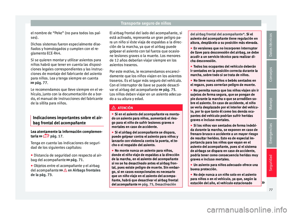 Seat Ibiza SC 2016 Manual de instrucciones (in Spanish) Transporte seguro de niños
el nombre de “Peke” (no para todos los paí-
se s).
Dic ho
s sistemas fueron especialmente dise-
ñados y homologados y cumplen con el re-
glamento ECE-R44.
Si se quier Seat Ibiza SC 2016 Manual de instrucciones (in Spanish) Transporte seguro de niños
el nombre de “Peke” (no para todos los paí-
se s).
Dic ho
s sistemas fueron especialmente dise-
ñados y homologados y cumplen con el re-
glamento ECE-R44.
Si se quier