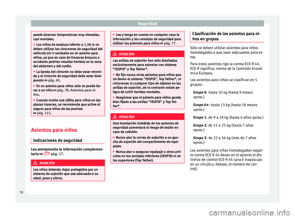 Seat Ibiza SC 2016 Manual de instrucciones (in Spanish) Seguridad
puede alcanzar temperaturas muy elevadas,
ca
s
i mortales.
● Los niños de estatura inferior a 1,50 m no
deben utiliz
ar los cinturones de seguridad del
vehículo sin ir sentados en un as Seat Ibiza SC 2016 Manual de instrucciones (in Spanish) Seguridad
puede alcanzar temperaturas muy elevadas,
ca
s
i mortales.
● Los niños de estatura inferior a 1,50 m no
deben utiliz
ar los cinturones de seguridad del
vehículo sin ir sentados en un as