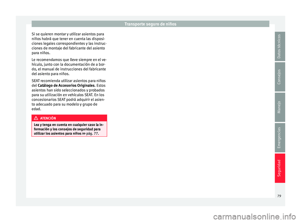 Seat Ibiza SC 2016 Manual de instrucciones (in Spanish) Transporte seguro de niños
Si se quieren montar y utilizar asientos para
niño s
h
abrá que tener en cuenta las disposi-
ciones legales correspondientes y las instruc-
ciones de montaje del fabrica Seat Ibiza SC 2016 Manual de instrucciones (in Spanish) Transporte seguro de niños
Si se quieren montar y utilizar asientos para
niño s
h
abrá que tener en cuenta las disposi-
ciones legales correspondientes y las instruc-
ciones de montaje del fabrica