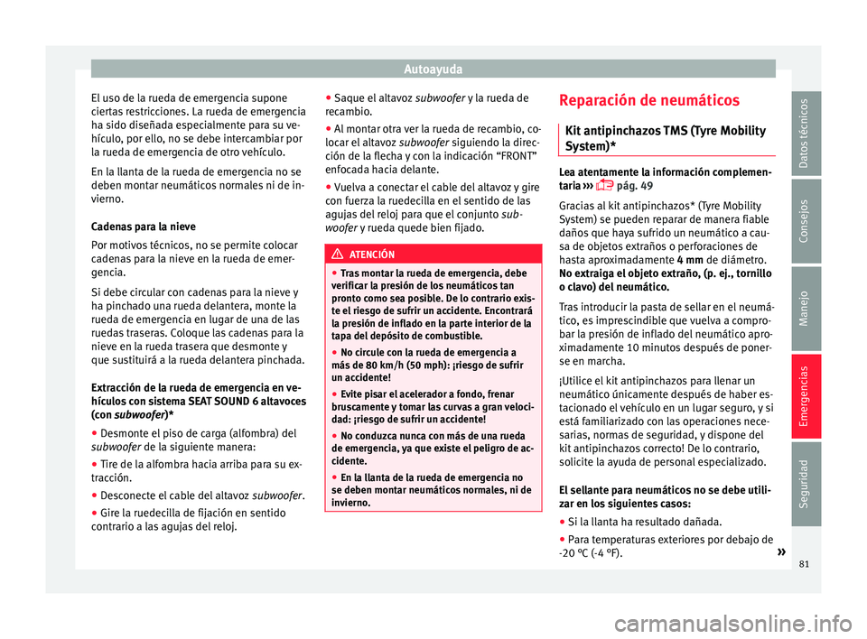 Seat Ibiza SC 2016 Manual de instrucciones (in Spanish) Autoayuda
El uso de la rueda de emergencia supone
c ier
t
as restricciones. La rueda de emergencia
ha sido diseñada especialmente para su ve-
hículo, por ello, no se debe intercambiar por
la rueda d Seat Ibiza SC 2016 Manual de instrucciones (in Spanish) Autoayuda
El uso de la rueda de emergencia supone
c ier
t
as restricciones. La rueda de emergencia
ha sido diseñada especialmente para su ve-
hículo, por ello, no se debe intercambiar por
la rueda d