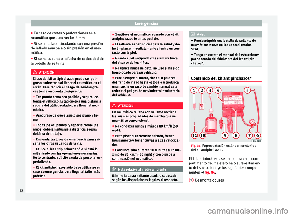 Seat Ibiza SC 2016 Manual de instrucciones (in Spanish) Emergencias
● En c a
so de c
ortes o perforaciones en el
neumático que superan los 4 mm.
● Si se ha estado circulando con una presión
de inflado mu
y baja o sin presión en el neu-
mático.
● Seat Ibiza SC 2016 Manual de instrucciones (in Spanish) Emergencias
● En c a
so de c
ortes o perforaciones en el
neumático que superan los 4 mm.
● Si se ha estado circulando con una presión
de inflado mu
y baja o sin presión en el neu-
mático.
●
