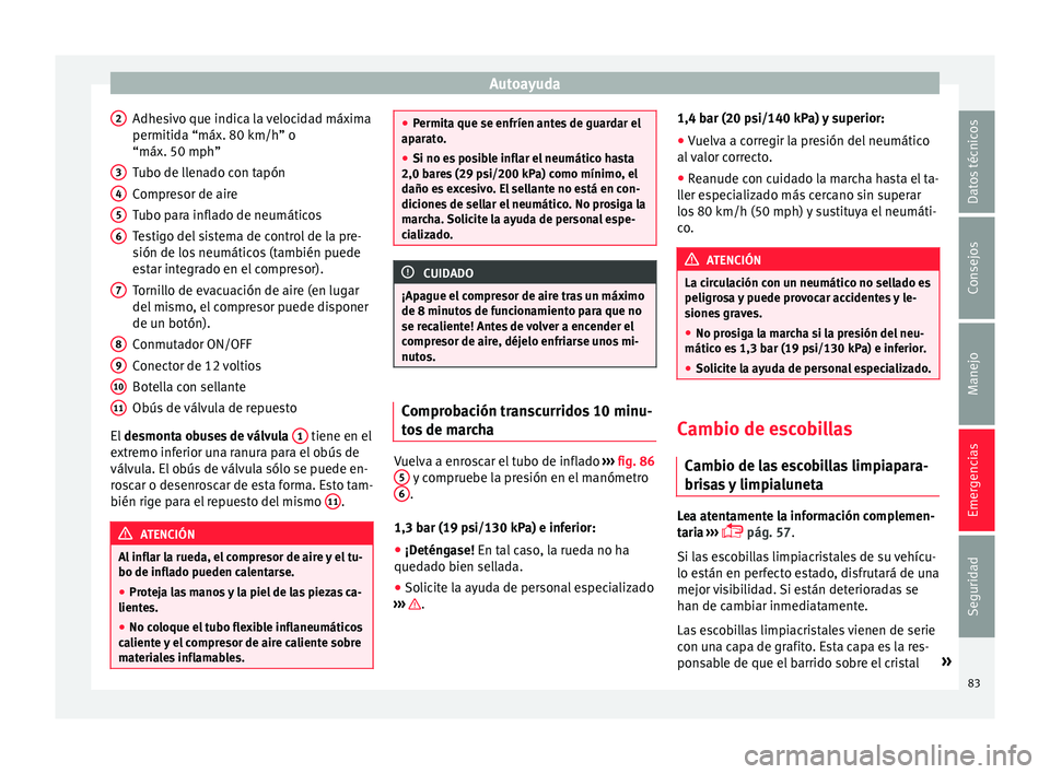 Seat Ibiza SC 2016 Manual de instrucciones (in Spanish) Autoayuda
Adhesivo que indica la velocidad máxima
permitid a “máx. 80 km/h” o
“máx. 50 mph”
T ubo de l
lenado con tapón
Compresor de aire
Tubo para inflado de neumáticos
Testigo del siste Seat Ibiza SC 2016 Manual de instrucciones (in Spanish) Autoayuda
Adhesivo que indica la velocidad máxima
permitid a “máx. 80 km/h” o
“máx. 50 mph”
T ubo de l
lenado con tapón
Compresor de aire
Tubo para inflado de neumáticos
Testigo del siste