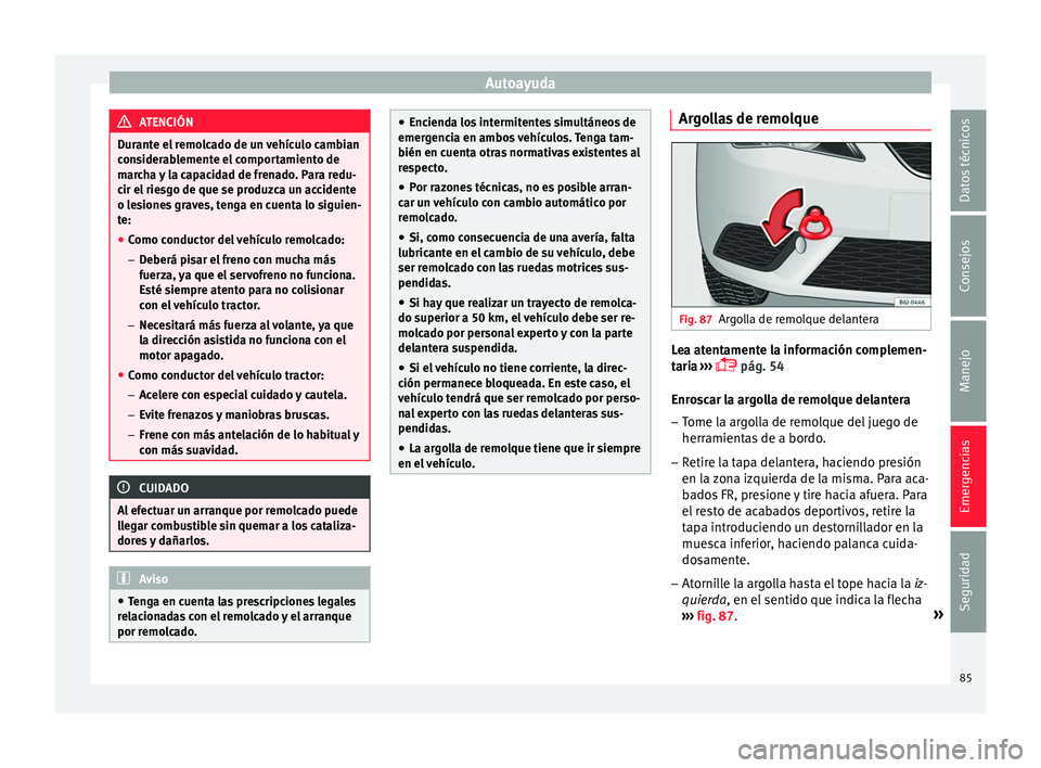 Seat Ibiza SC 2016 Manual de instrucciones (in Spanish) Autoayuda
ATENCIÓN
Durante el remolcado de un vehículo cambian
con s
iderablemente el comportamiento de
marcha y la capacidad de frenado. Para redu-
cir el riesgo de que se produzca un accidente
o l Seat Ibiza SC 2016 Manual de instrucciones (in Spanish) Autoayuda
ATENCIÓN
Durante el remolcado de un vehículo cambian
con s
iderablemente el comportamiento de
marcha y la capacidad de frenado. Para redu-
cir el riesgo de que se produzca un accidente
o l