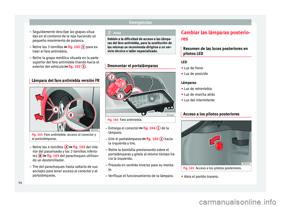 Seat Ibiza SC 2016 Manual de instrucciones (in Spanish) Emergencias
– Se guid
ament
e desclipe las grapas situa-
das en el contorno de la reja haciendo un
pequeño movimiento de palanca.
– Retire los 3 tornillos ›››
fig. 102 2 para ex-
tr ae Seat Ibiza SC 2016 Manual de instrucciones (in Spanish) Emergencias
– Se guid
ament
e desclipe las grapas situa-
das en el contorno de la reja haciendo un
pequeño movimiento de palanca.
– Retire los 3 tornillos ›››
fig. 102 2 para ex-
tr ae