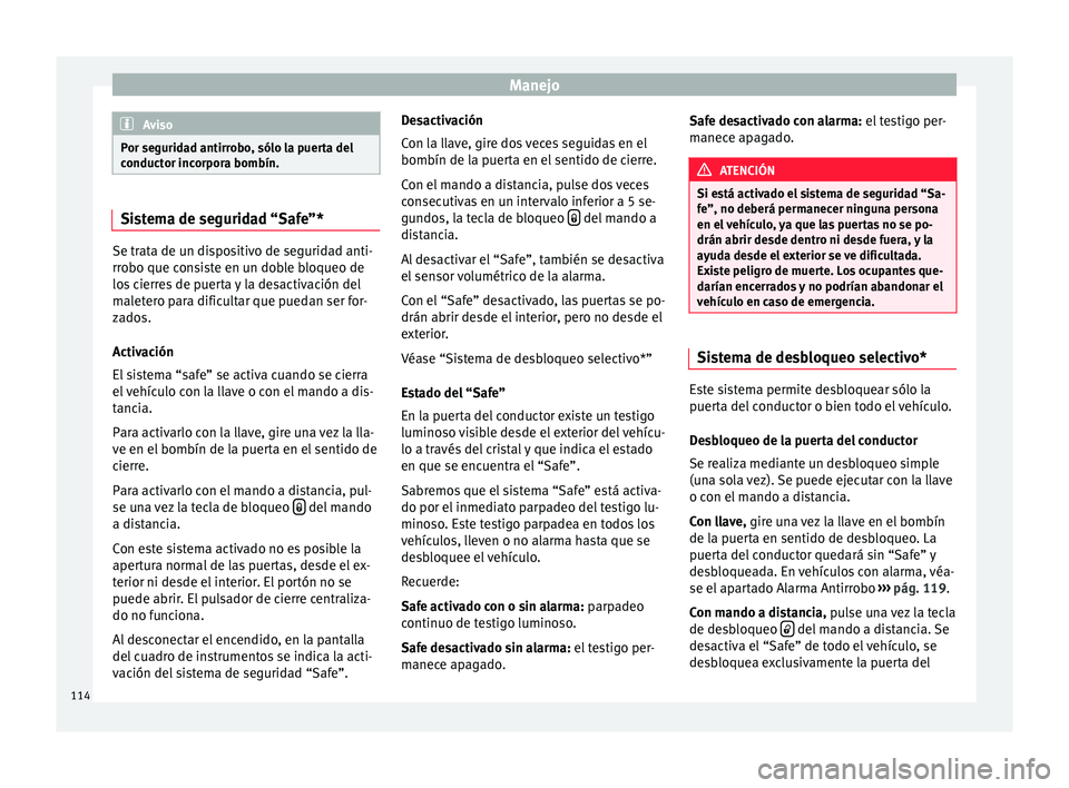 Seat Ibiza ST 2016  Manual de instrucciones (in Spanish) Manejo
Aviso
Por seguridad antirrobo, sólo la puerta del
conductor inc orpor
a bombín.Sistema de seguridad “Safe”*
Se trata de un dispositivo de seguridad anti-
rrobo que c
on

siste en un doble