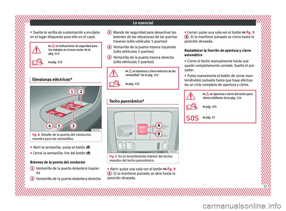 Seat Ibiza ST 2016  Manual de instrucciones (in Spanish) Lo esencial
● Suelt
e la 
varilla de sustentación y encájela
en el lugar dispuesto para ello en el capó.

›››  en Indicaciones de seguridad para
los trabajos en el vano motor de la
pág.