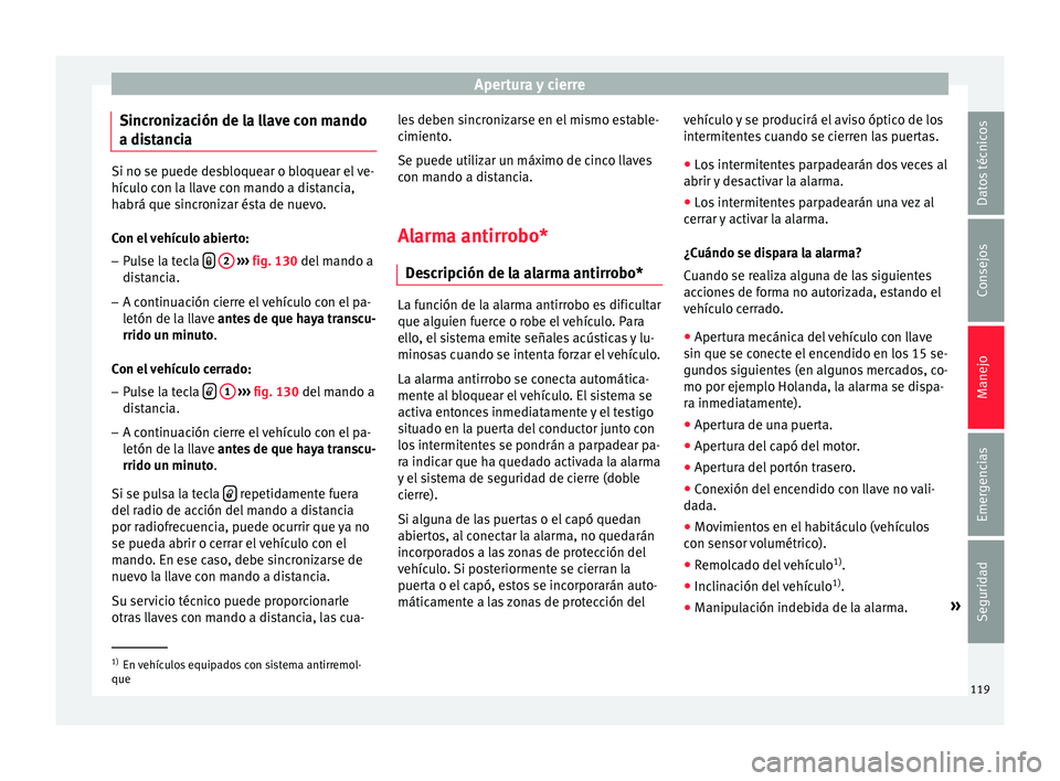 Seat Ibiza ST 2016 Manual de instrucciones (in Spanish) Apertura y cierre
Sincronización de la llave con mando
a di s
tanc
iaSi no se puede desbloquear o bloquear el ve-
hículo c
on l
a llave con mando a distancia,
habrá que sincronizar ésta de nuevo. Seat Ibiza ST 2016 Manual de instrucciones (in Spanish) Apertura y cierre
Sincronización de la llave con mando
a di s
tanc
iaSi no se puede desbloquear o bloquear el ve-
hículo c
on l
a llave con mando a distancia,
habrá que sincronizar ésta de nuevo.