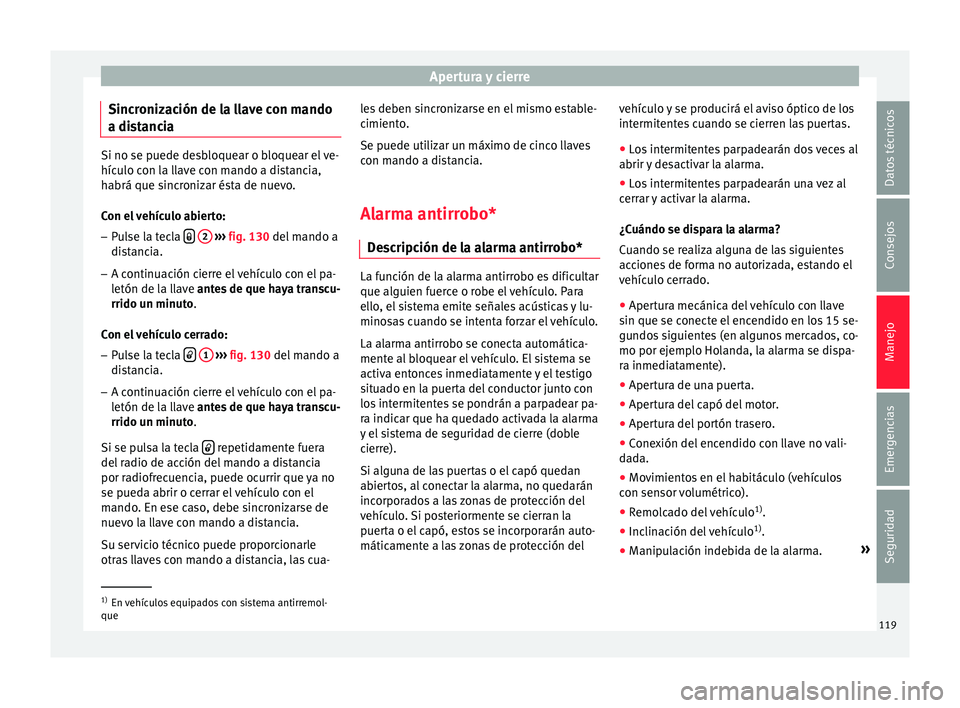 Seat Ibiza ST 2016  Manual de instrucciones (in Spanish) Apertura y cierre
Sincronización de la llave con mando
a di s
tanc
iaSi no se puede desbloquear o bloquear el ve-
hículo c
on l

a llave con mando a distancia,
habrá que sincronizar ésta de nuevo.