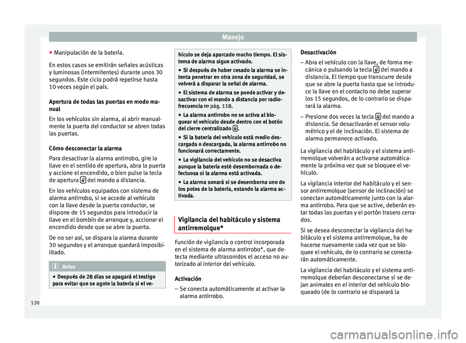 Seat Ibiza ST 2016 Manual de instrucciones (in Spanish) Manejo
● Manip
ul
ación de la batería.
En estos casos se emitirán señales acústicas
y luminosas (intermitentes) durante unos 30
segundos. Este ciclo podrá repetirse hasta
10 veces según el pa Seat Ibiza ST 2016 Manual de instrucciones (in Spanish) Manejo
● Manip
ul
ación de la batería.
En estos casos se emitirán señales acústicas
y luminosas (intermitentes) durante unos 30
segundos. Este ciclo podrá repetirse hasta
10 veces según el pa