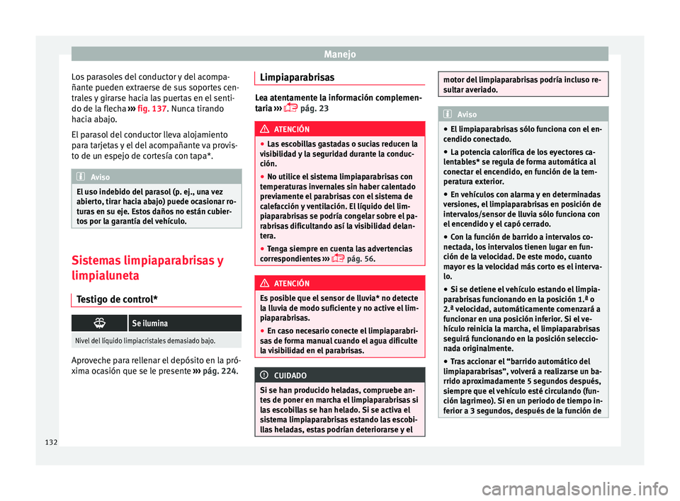 Seat Ibiza ST 2016 Manual de instrucciones (in Spanish) Manejo
Los parasoles del conductor y del acompa-
ñant e p
ueden e xtr
aerse de sus soportes cen-
trales y girarse hacia las puertas en el senti-
do de la flecha ››› fig. 137. Nunca tirando
hac Seat Ibiza ST 2016 Manual de instrucciones (in Spanish) Manejo
Los parasoles del conductor y del acompa-
ñant e p
ueden e xtr
aerse de sus soportes cen-
trales y girarse hacia las puertas en el senti-
do de la flecha ››› fig. 137. Nunca tirando
hac