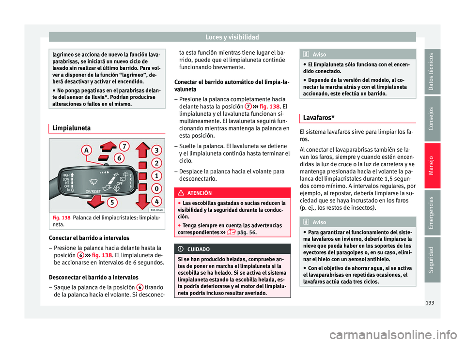 Seat Ibiza ST 2016 Manual de instrucciones (in Spanish) Luces y visibilidad
lagrimeo se acciona de nuevo la función lava-
parabri
s
as, se iniciará un nuevo ciclo de
lavado sin realizar el último barrido. Para vol-
ver a disponer de la función “lagri Seat Ibiza ST 2016 Manual de instrucciones (in Spanish) Luces y visibilidad
lagrimeo se acciona de nuevo la función lava-
parabri
s
as, se iniciará un nuevo ciclo de
lavado sin realizar el último barrido. Para vol-
ver a disponer de la función “lagri
