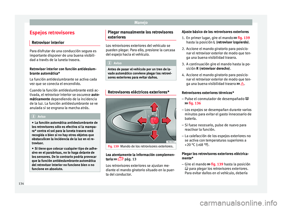 Seat Ibiza ST 2016 Manual de instrucciones (in Spanish) Manejo
Espejos retrovisores R etr
ov
isor interior Para disfrutar de una conducción segura es
important
e di
sponer de una buena visibili-
dad a través de la luneta trasera.
Retrovisor interior con Seat Ibiza ST 2016 Manual de instrucciones (in Spanish) Manejo
Espejos retrovisores R etr
ov
isor interior Para disfrutar de una conducción segura es
important
e di
sponer de una buena visibili-
dad a través de la luneta trasera.
Retrovisor interior con
