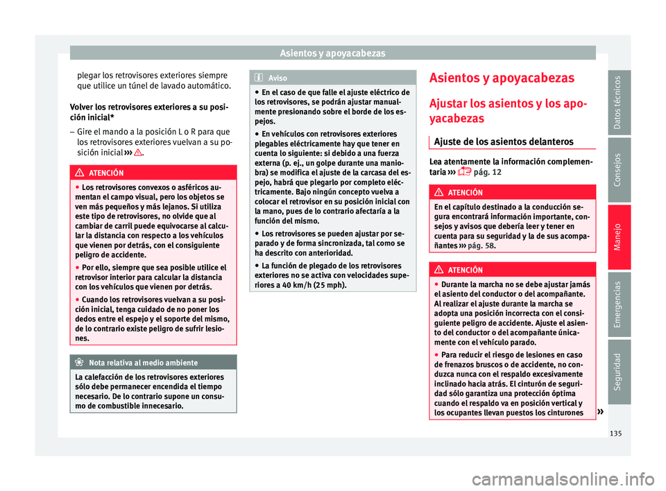 Seat Ibiza ST 2016 Manual de instrucciones (in Spanish) Asientos y apoyacabezas
plegar los retrovisores exteriores siempre
que uti lic
e u n túnel
de lavado automático.
Volver los retrovisores exteriores a su posi-
ción inicial* – Gire el mando a la Seat Ibiza ST 2016 Manual de instrucciones (in Spanish) Asientos y apoyacabezas
plegar los retrovisores exteriores siempre
que uti lic
e u n túnel
de lavado automático.
Volver los retrovisores exteriores a su posi-
ción inicial* – Gire el mando a la