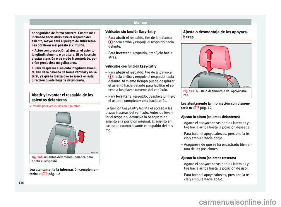 Seat Ibiza ST 2016 Manual de instrucciones (in Spanish) Manejo
de seguridad de forma correcta. Cuanto más
inclina
do h
acia atrás esté el respaldo del
asiento, mayor será el peligro de sufrir lesio-
nes por llevar mal puesto el cinturón.
● Actúe co Seat Ibiza ST 2016 Manual de instrucciones (in Spanish) Manejo
de seguridad de forma correcta. Cuanto más
inclina
do h
acia atrás esté el respaldo del
asiento, mayor será el peligro de sufrir lesio-
nes por llevar mal puesto el cinturón.
● Actúe co