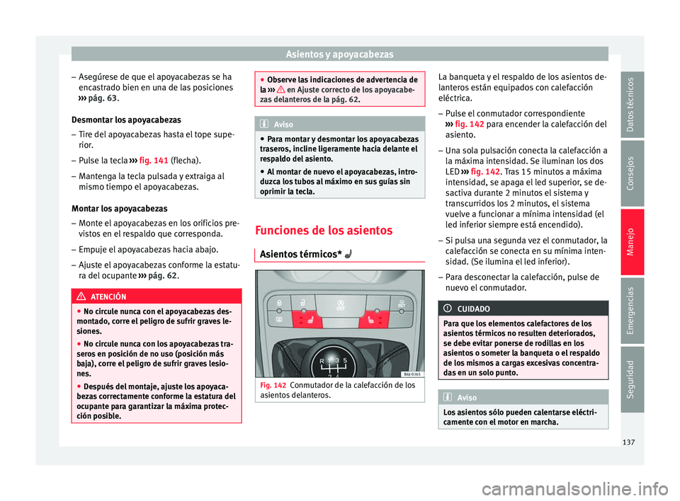 Seat Ibiza ST 2016 Manual de instrucciones (in Spanish) Asientos y apoyacabezas
– Ase gúr
ese de que el
apoyacabezas se ha
encastrado bien en una de las posiciones
››› pág. 63.
Desmontar los apoyacabezas – Tire del apoyacabezas hasta el tope Seat Ibiza ST 2016 Manual de instrucciones (in Spanish) Asientos y apoyacabezas
– Ase gúr
ese de que el
apoyacabezas se ha
encastrado bien en una de las posiciones
››› pág. 63.
Desmontar los apoyacabezas – Tire del apoyacabezas hasta el tope