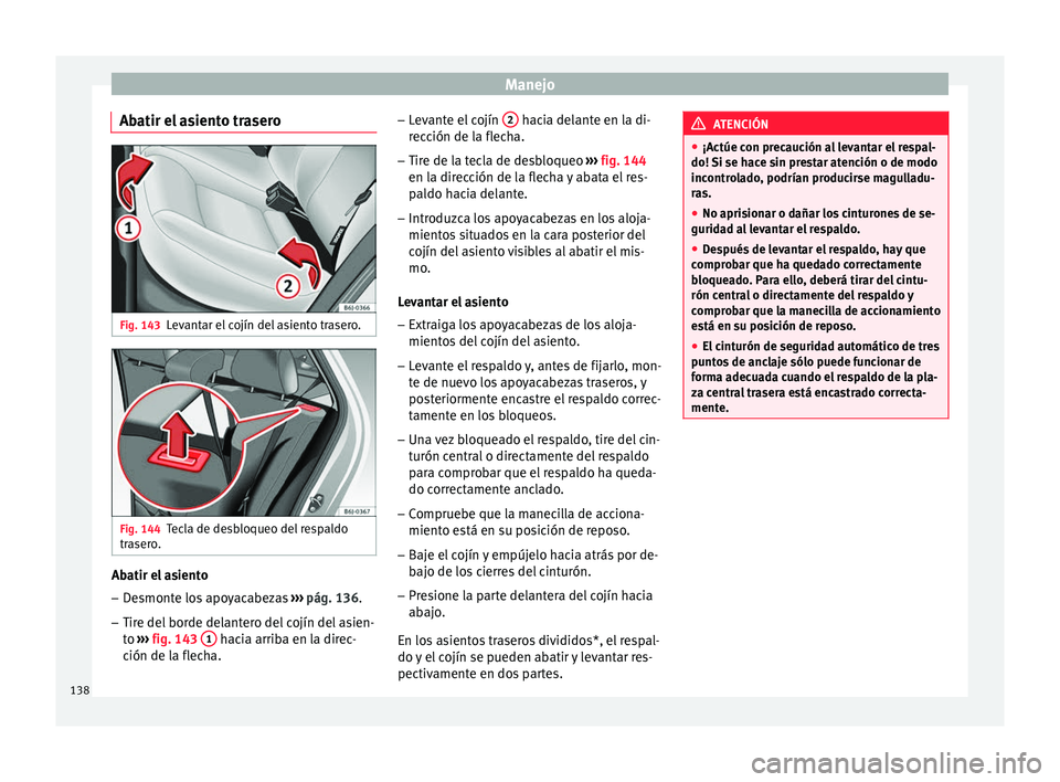 Seat Ibiza ST 2016 Manual de instrucciones (in Spanish) Manejo
Abatir el asiento trasero Fig. 143
Levantar el cojín del asiento trasero. Fig. 144
Tecla de desbloqueo del respaldo
tr a
ser o
. Abatir el asiento
– Desmonte los apoyacabezas ››
›
p Seat Ibiza ST 2016 Manual de instrucciones (in Spanish) Manejo
Abatir el asiento trasero Fig. 143
Levantar el cojín del asiento trasero. Fig. 144
Tecla de desbloqueo del respaldo
tr a
ser o
. Abatir el asiento
– Desmonte los apoyacabezas ››
›
p