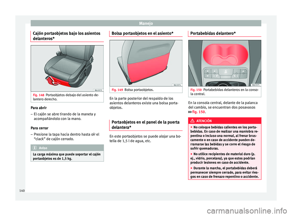 Seat Ibiza ST 2016 Manual de instrucciones (in Spanish) Manejo
Cajón portaobjetos bajo los asientos
del ant
ero
s*Fig. 148
Portaobjetos debajo del asiento de-
l ant
ero der
echo. Para abrir
– El cajón se abre tirando de la maneta y
ac omp
añándo lo Seat Ibiza ST 2016 Manual de instrucciones (in Spanish) Manejo
Cajón portaobjetos bajo los asientos
del ant
ero
s*Fig. 148
Portaobjetos debajo del asiento de-
l ant
ero der
echo. Para abrir
– El cajón se abre tirando de la maneta y
ac omp
añándo lo