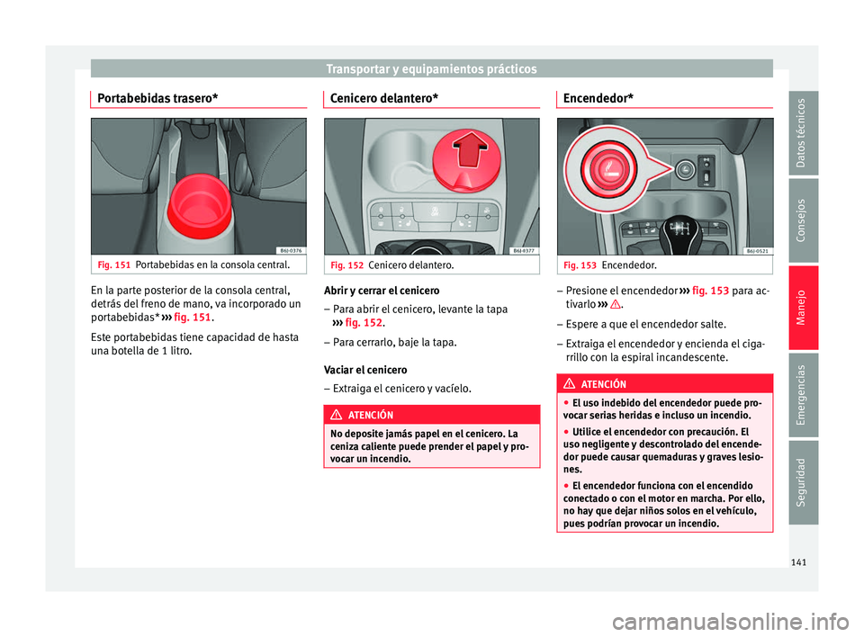 Seat Ibiza ST 2016 Manual de instrucciones (in Spanish) Transportar y equipamientos prácticos
Portabebidas trasero* Fig. 151
Portabebidas en la consola central. En la parte posterior de la consola central,
detrás
del
freno de m
ano, va incorporado un
p Seat Ibiza ST 2016 Manual de instrucciones (in Spanish) Transportar y equipamientos prácticos
Portabebidas trasero* Fig. 151
Portabebidas en la consola central. En la parte posterior de la consola central,
detrás
del
freno de m
ano, va incorporado un
p