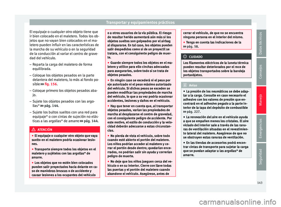 Seat Ibiza ST 2016 Manual de instrucciones (in Spanish) Transportar y equipamientos prácticos
El equipaje o cualquier otro objeto tiene que
ir b ien c
oloc
ado en el maletero. Todos los ob-
jetos que no vayan bien colocados en el ma-
letero pueden influir Seat Ibiza ST 2016 Manual de instrucciones (in Spanish) Transportar y equipamientos prácticos
El equipaje o cualquier otro objeto tiene que
ir b ien c
oloc
ado en el maletero. Todos los ob-
jetos que no vayan bien colocados en el ma-
letero pueden influir