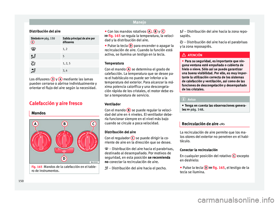 Seat Ibiza ST 2016 Manual de instrucciones (in Spanish) Manejo
Distribución del aireSímbolo ››› pág. 150
CSalida principal de aire por
difusores
1, 2
5
1, 2, 5
3, 4
Los difusores
3 y
4 mediante las lamas
pueden cerr ar
se o a Seat Ibiza ST 2016 Manual de instrucciones (in Spanish) Manejo
Distribución del aireSímbolo ››› pág. 150
CSalida principal de aire por
difusores
1, 2
5
1, 2, 5
3, 4
Los difusores
3 y
4 mediante las lamas
pueden cerr ar
se o a