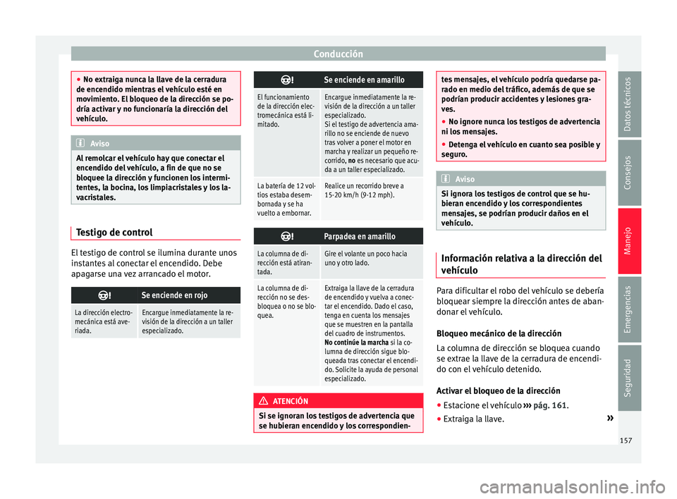 Seat Ibiza ST 2016 Manual de instrucciones (in Spanish) Conducción
●
No extraig a nu
nca la llave de la cerradura
de encendido mientras el vehículo esté en
movimiento. El bloqueo de la dirección se po-
dría activar y no funcionaría la dirección de Seat Ibiza ST 2016 Manual de instrucciones (in Spanish) Conducción
●
No extraig a nu
nca la llave de la cerradura
de encendido mientras el vehículo esté en
movimiento. El bloqueo de la dirección se po-
dría activar y no funcionaría la dirección de
