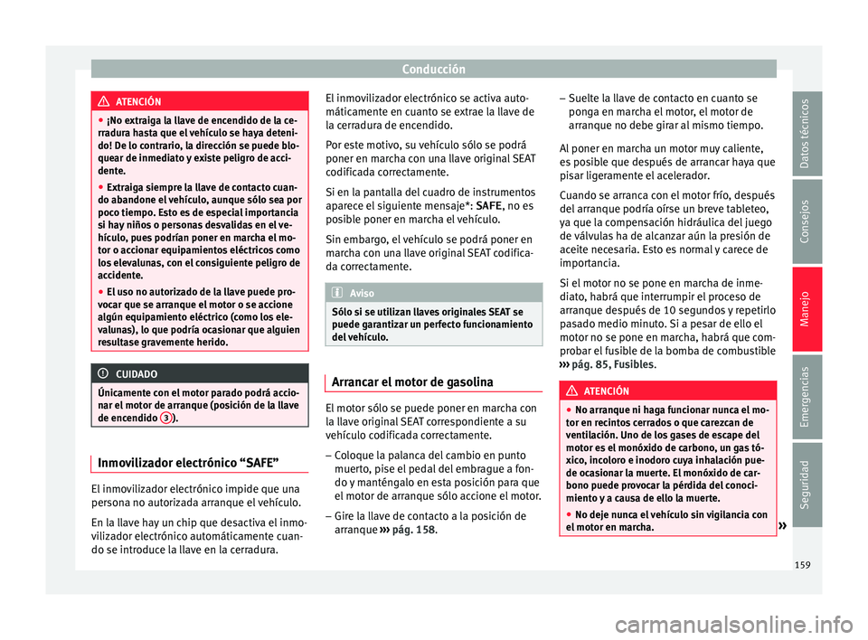 Seat Ibiza ST 2016 Manual de instrucciones (in Spanish) Conducción
ATENCIÓN
● ¡No extraig a l
a llave de encendido de la ce-
rradura hasta que el vehículo se haya deteni-
do! De lo contrario, la dirección se puede blo-
quear de inmediato y existe pe Seat Ibiza ST 2016 Manual de instrucciones (in Spanish) Conducción
ATENCIÓN
● ¡No extraig a l
a llave de encendido de la ce-
rradura hasta que el vehículo se haya deteni-
do! De lo contrario, la dirección se puede blo-
quear de inmediato y existe pe
