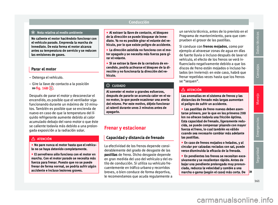 Seat Ibiza ST 2016 Manual de instrucciones (in Spanish) Conducción
Nota relativa al medio ambiente
No caliente el motor haciéndolo funcionar con
el v ehíc
ulo parado. Emprenda la marcha de
inmediato. De esta forma el motor alcanza
antes su temperatura d Seat Ibiza ST 2016 Manual de instrucciones (in Spanish) Conducción
Nota relativa al medio ambiente
No caliente el motor haciéndolo funcionar con
el v ehíc
ulo parado. Emprenda la marcha de
inmediato. De esta forma el motor alcanza
antes su temperatura d