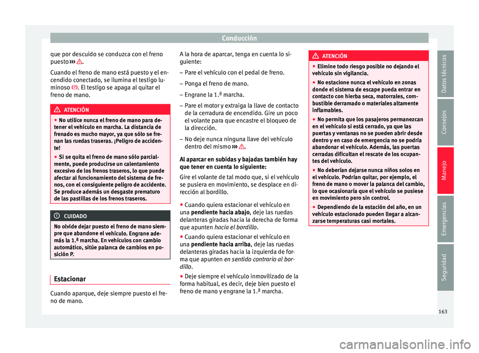 Seat Ibiza ST 2016 Manual de instrucciones (in Spanish) Conducción
que por descuido se conduzca con el freno
p ue
st
o ››› .
C uando el
freno de m
ano está puesto y el en-
cendido conectado, se ilumina el testigo lu-
minoso . El testigo se apa Seat Ibiza ST 2016 Manual de instrucciones (in Spanish) Conducción
que por descuido se conduzca con el freno
p ue
st
o ››› .
C uando el
freno de m
ano está puesto y el en-
cendido conectado, se ilumina el testigo lu-
minoso . El testigo se apa