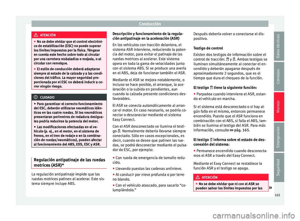 Seat Ibiza ST 2016 Manual de instrucciones (in Spanish) Conducción
ATENCIÓN
● No se debe olv id
ar que el control electróni-
co de estabilización (ESC) no puede superar
los límites impuestos por la física. Téngase
en cuenta este hecho sobre todo a Seat Ibiza ST 2016 Manual de instrucciones (in Spanish) Conducción
ATENCIÓN
● No se debe olv id
ar que el control electróni-
co de estabilización (ESC) no puede superar
los límites impuestos por la física. Téngase
en cuenta este hecho sobre todo a